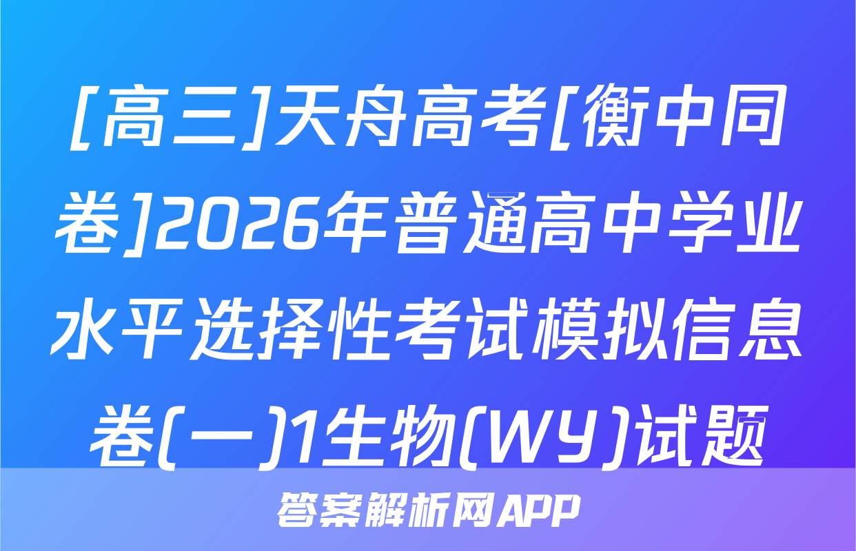[高三]天舟高考[衡中同卷]2026年普通高中学业水平选择性考试模拟信息卷(一)1生物(WY)试题