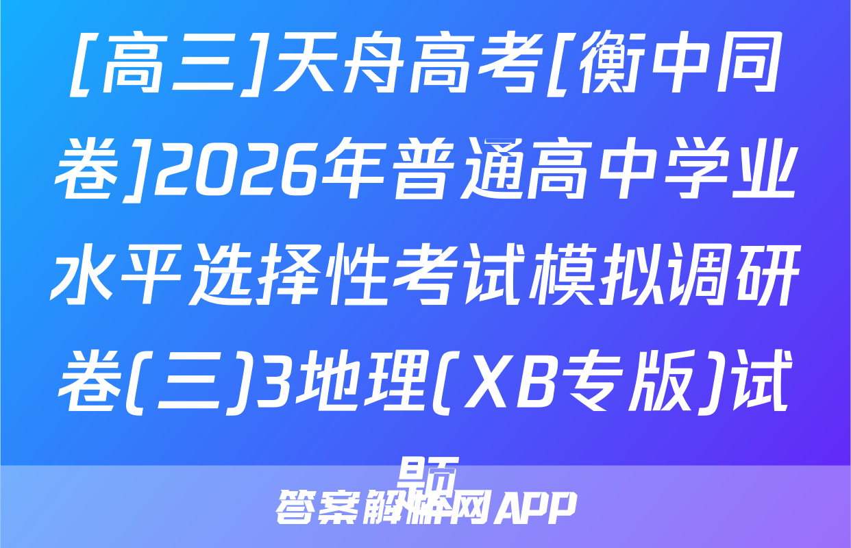 [高三]天舟高考[衡中同卷]2026年普通高中学业水平选择性考试模拟调研卷(三)3地理(XB专版)试题