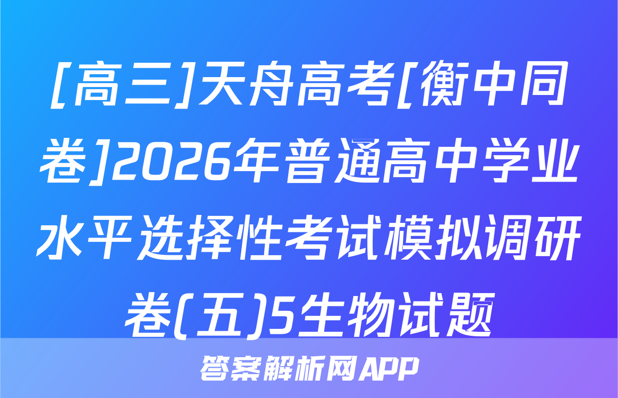 [高三]天舟高考[衡中同卷]2026年普通高中学业水平选择性考试模拟调研卷(五)5生物试题