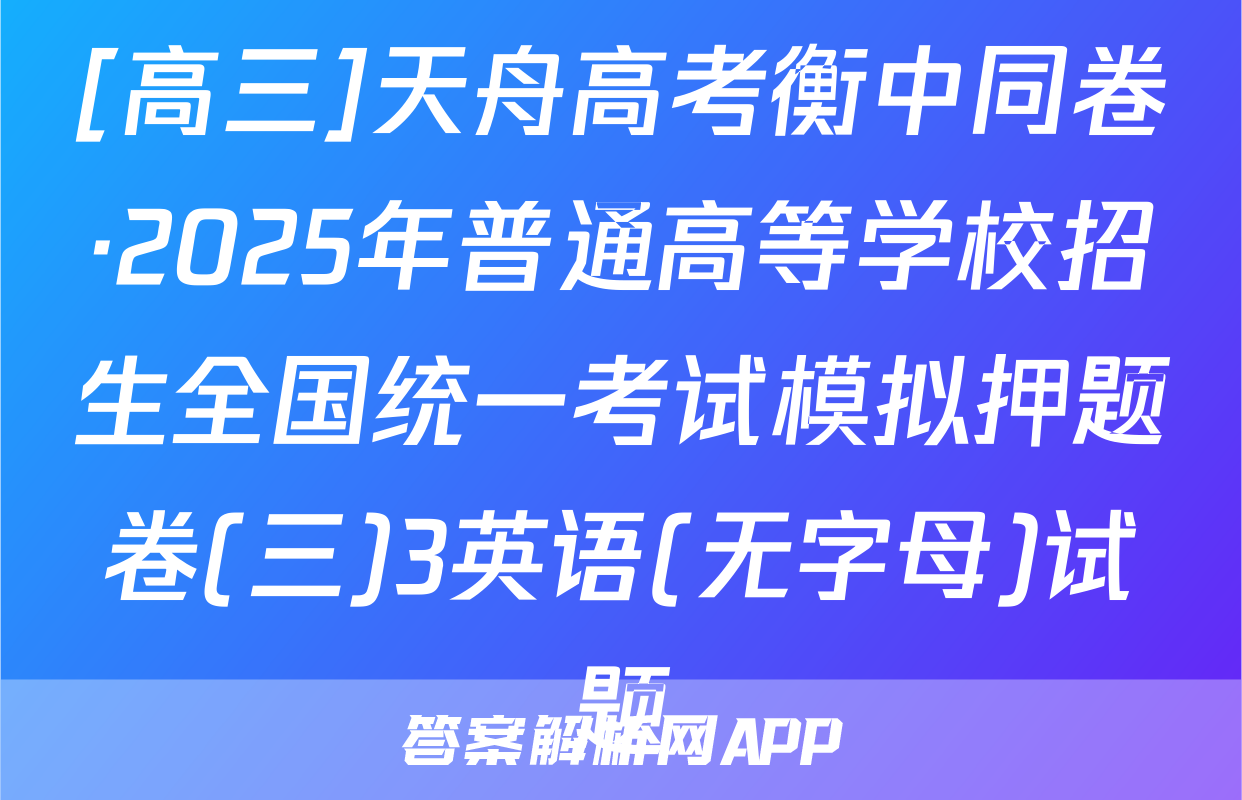[高三]天舟高考衡中同卷·2025年普通高等学校招生全国统一考试模拟押题卷(三)3英语(无字母)试题
