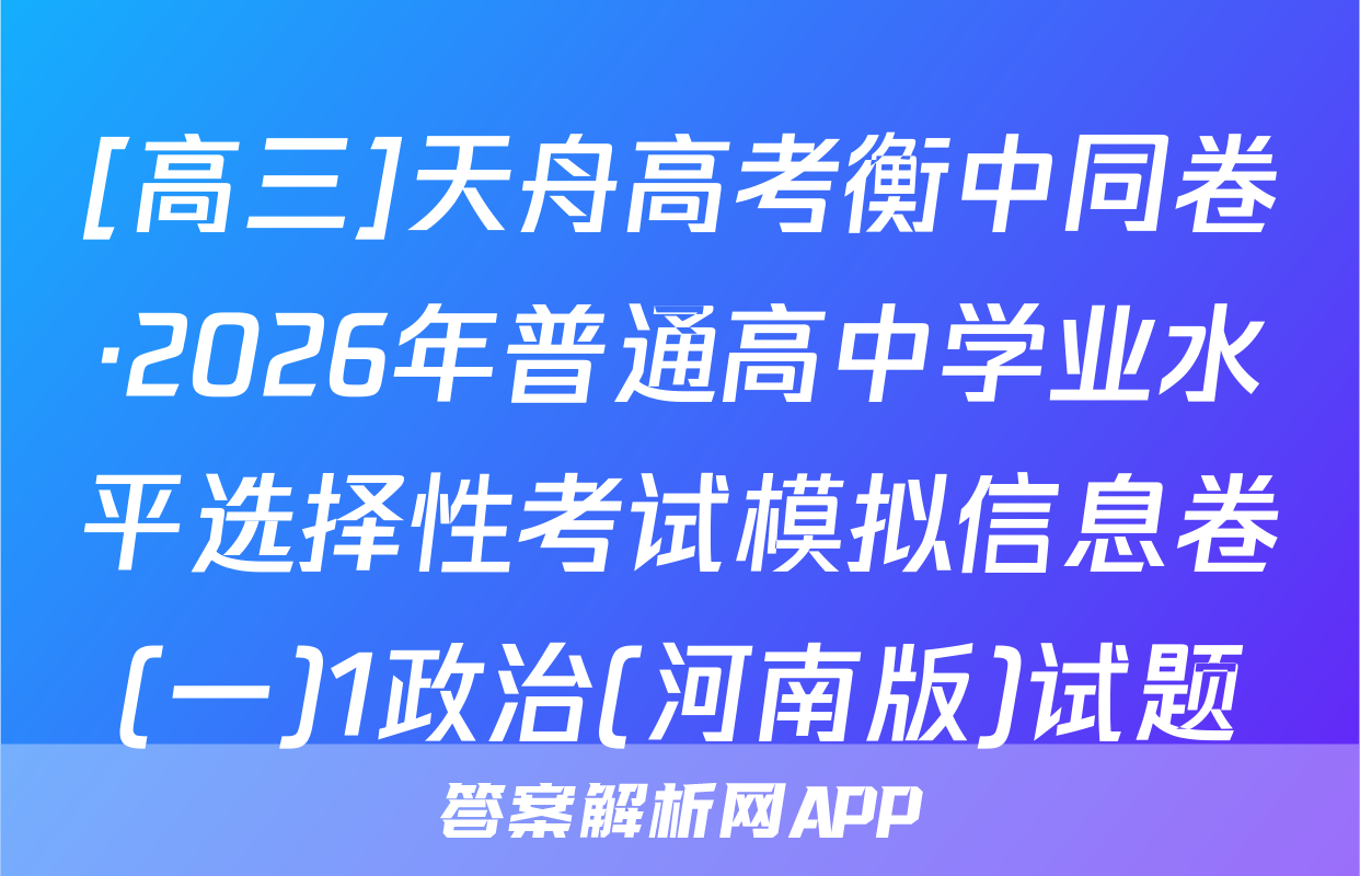 [高三]天舟高考衡中同卷·2026年普通高中学业水平选择性考试模拟信息卷(一)1政治(河南版)试题