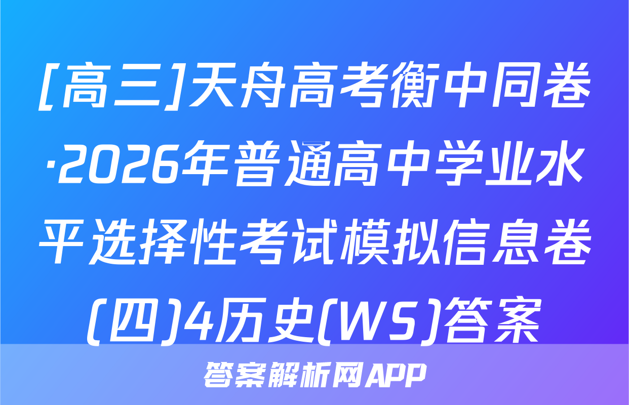 [高三]天舟高考衡中同卷·2026年普通高中学业水平选择性考试模拟信息卷(四)4历史(WS)答案