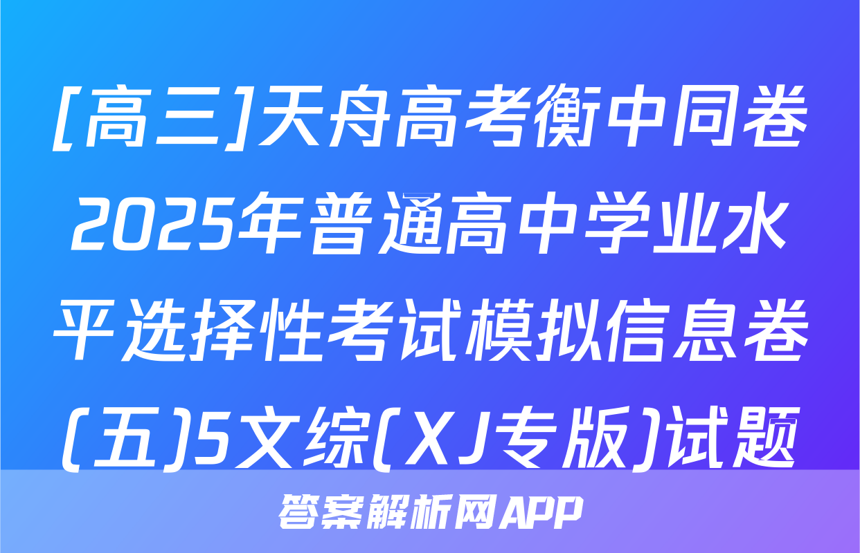 [高三]天舟高考衡中同卷2025年普通高中学业水平选择性考试模拟信息卷(五)5文综(XJ专版)试题