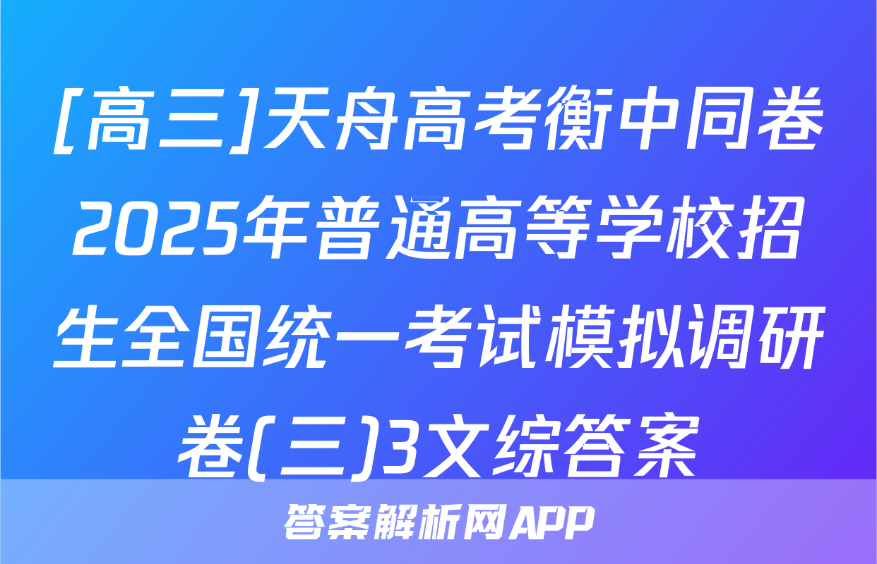 [高三]天舟高考衡中同卷2025年普通高等学校招生全国统一考试模拟调研卷(三)3文综答案