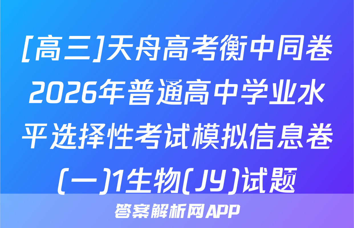 [高三]天舟高考衡中同卷2026年普通高中学业水平选择性考试模拟信息卷(一)1生物(JY)试题