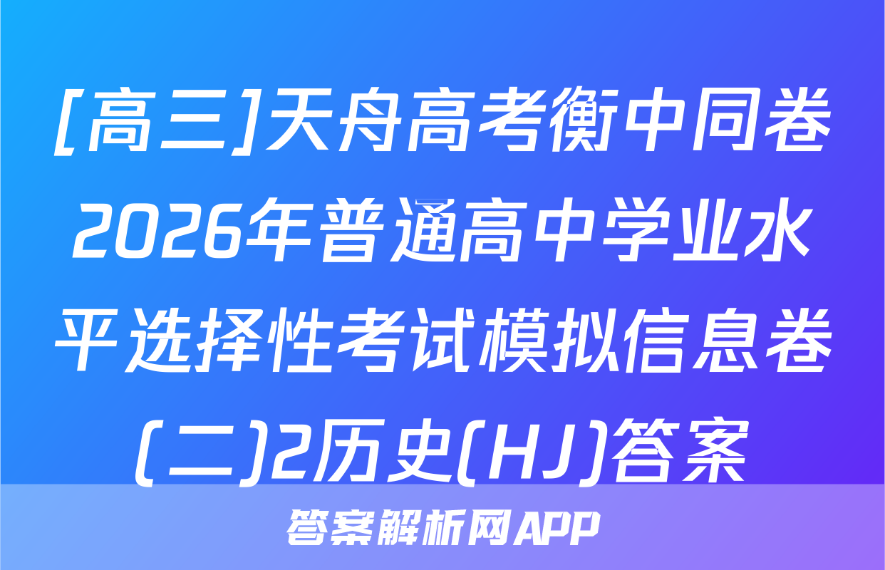 [高三]天舟高考衡中同卷2026年普通高中学业水平选择性考试模拟信息卷(二)2历史(HJ)答案