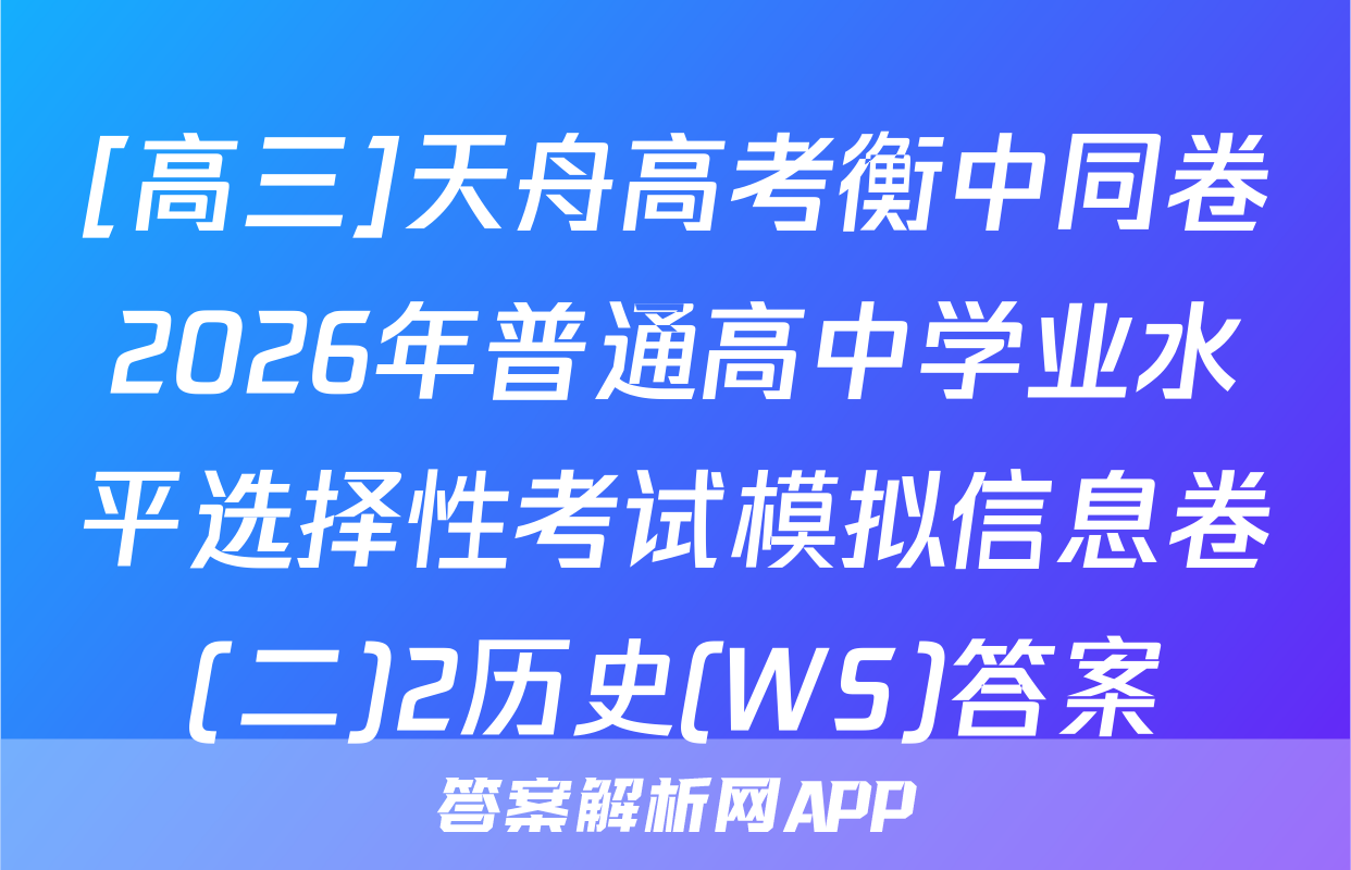 [高三]天舟高考衡中同卷2026年普通高中学业水平选择性考试模拟信息卷(二)2历史(WS)答案