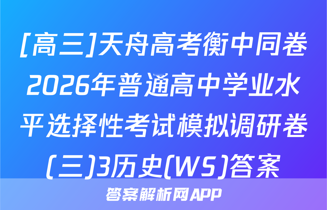 [高三]天舟高考衡中同卷2026年普通高中学业水平选择性考试模拟调研卷(三)3历史(WS)答案