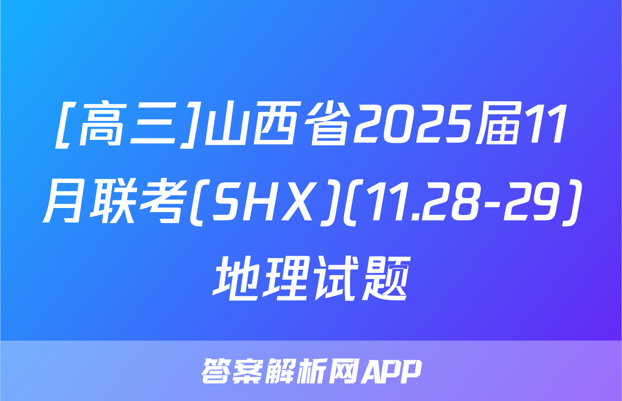 [高三]山西省2025届11月联考(SHX)(11.28-29)地理试题