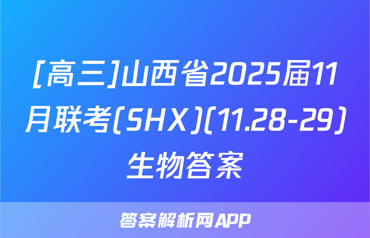 [高三]山西省2025届11月联考(SHX)(11.28-29)生物答案