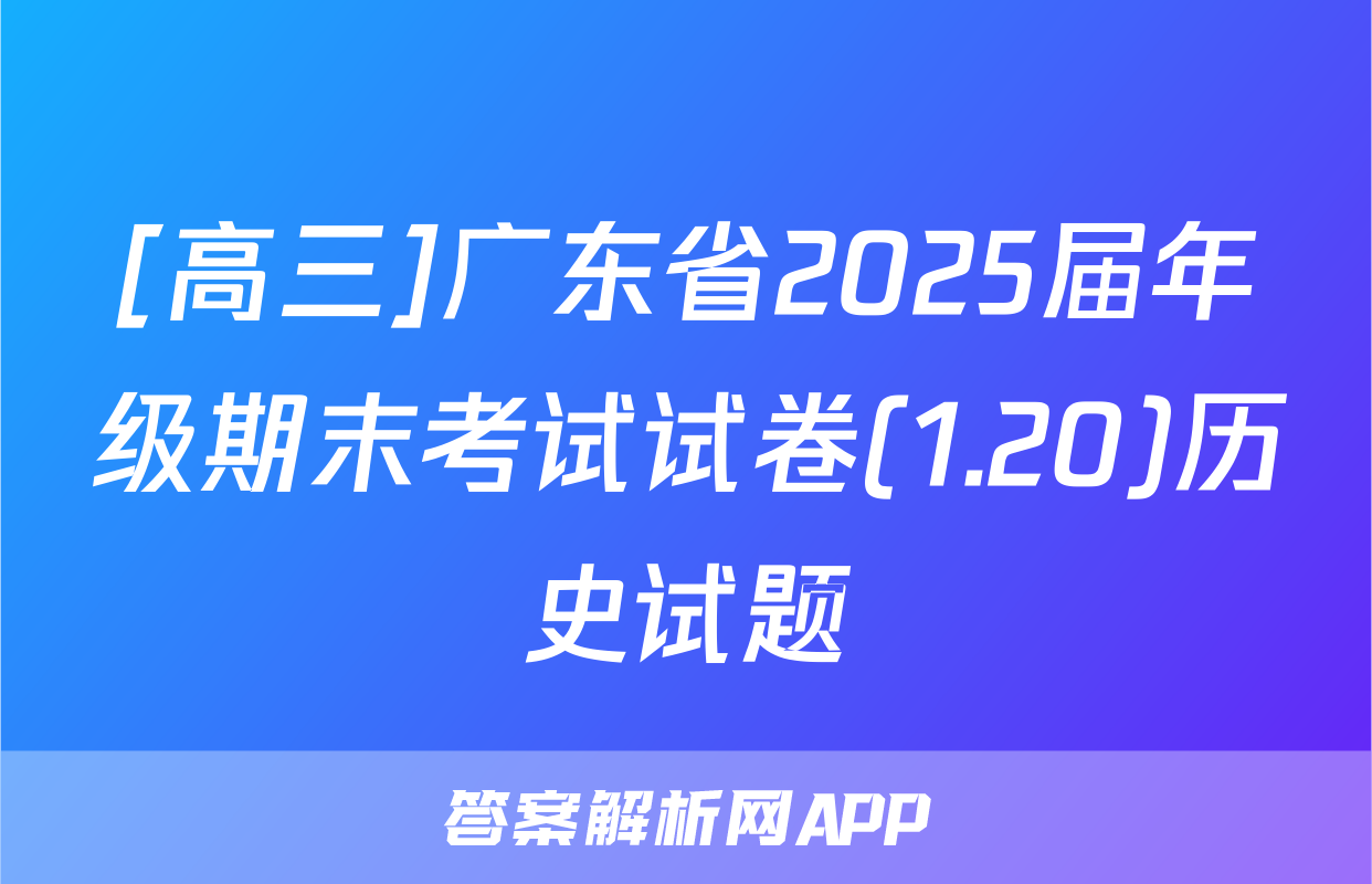 [高三]广东省2025届年级期末考试试卷(1.20)历史试题