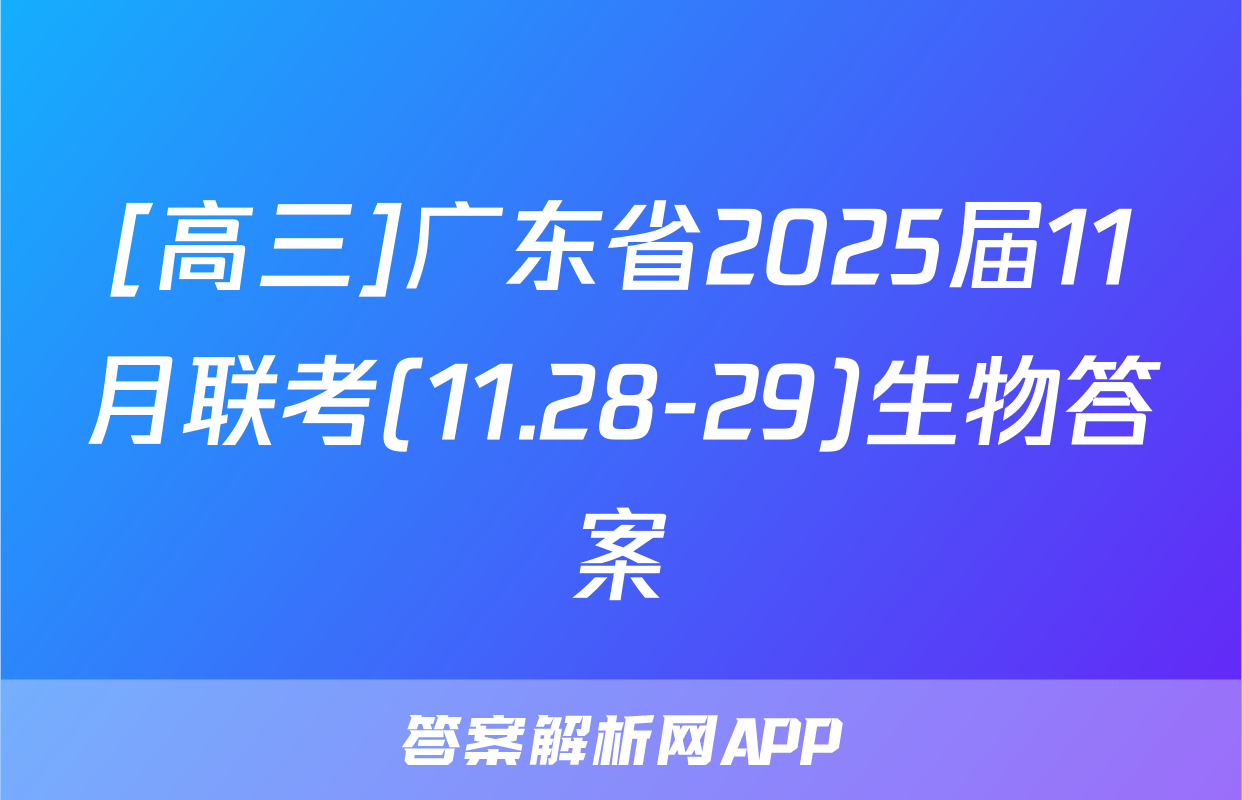 [高三]广东省2025届11月联考(11.28-29)生物答案