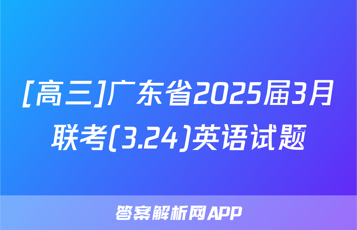 [高三]广东省2025届3月联考(3.24)英语试题