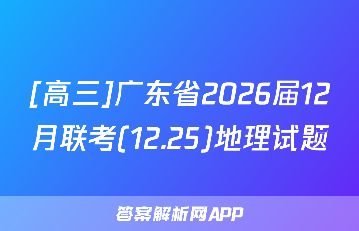 [高三]广东省2026届12月联考(12.25)地理试题