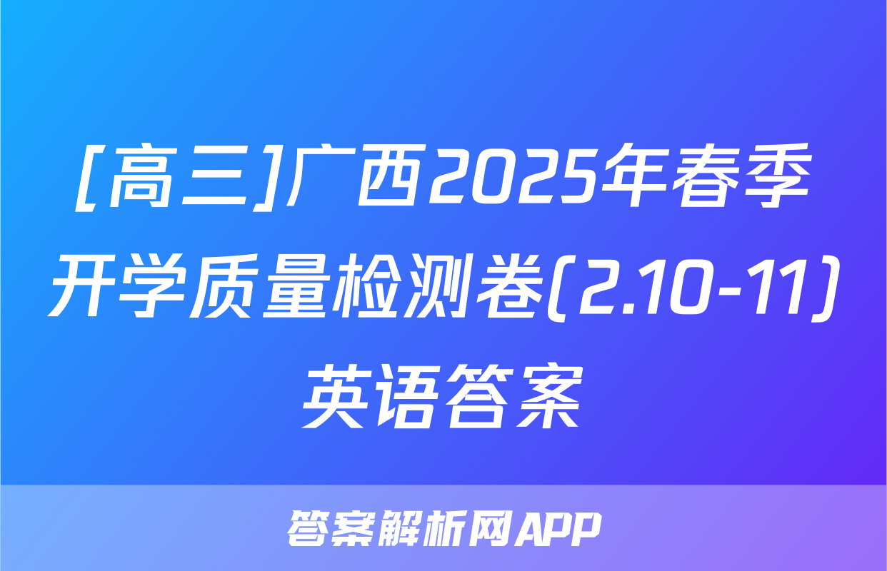 [高三]广西2025年春季开学质量检测卷(2.10-11)英语答案