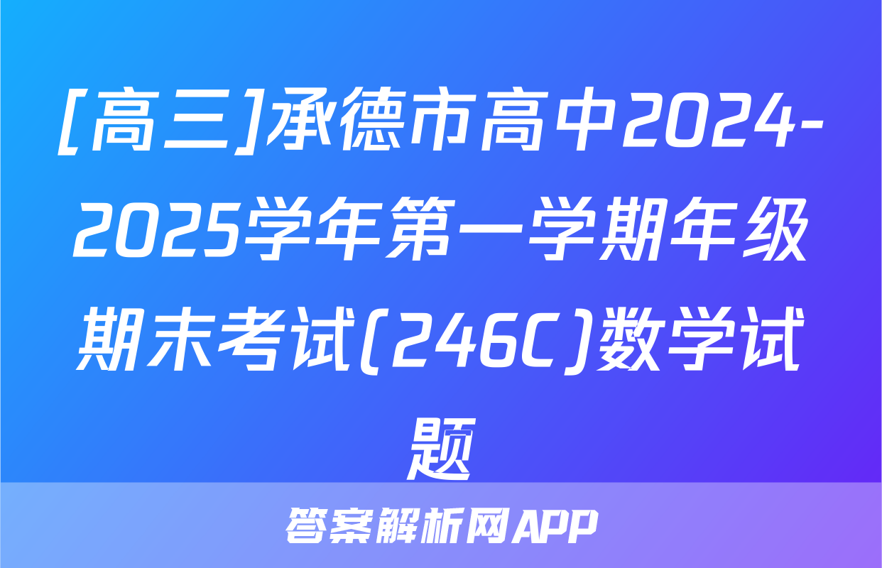 [高三]承德市高中2024-2025学年第一学期年级期末考试(246C)数学试题