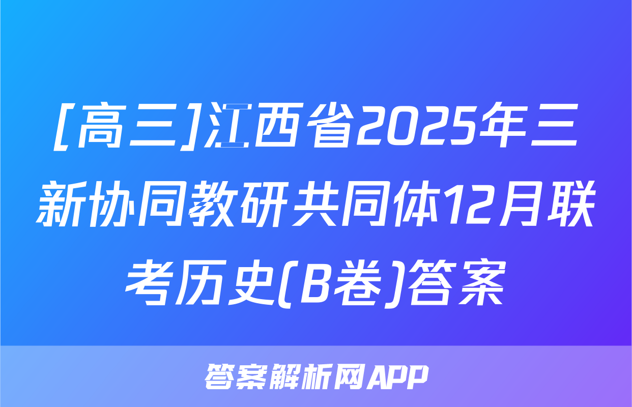 [高三]江西省2025年三新协同教研共同体12月联考历史(B卷)答案