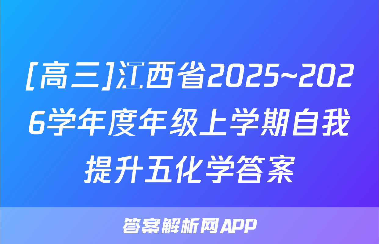 [高三]江西省2025~2026学年度年级上学期自我提升五化学答案