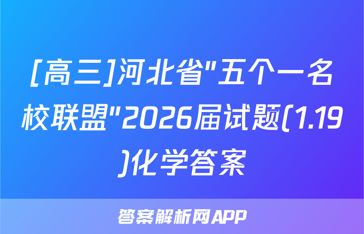 [高三]河北省"五个一名校联盟"2026届试题(1.19)化学答案