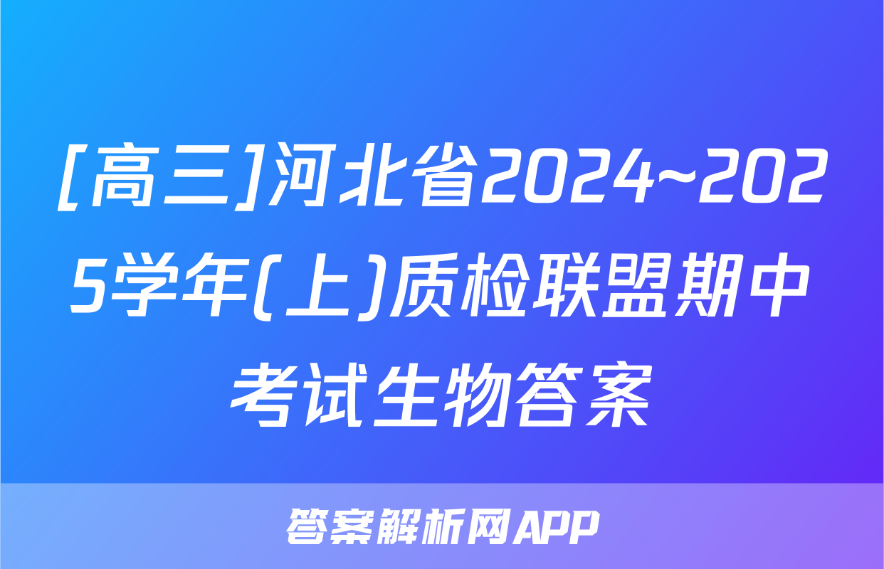 [高三]河北省2024~2025学年(上)质检联盟期中考试生物答案