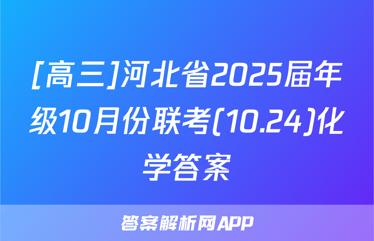 [高三]河北省2025届年级10月份联考(10.24)化学答案
