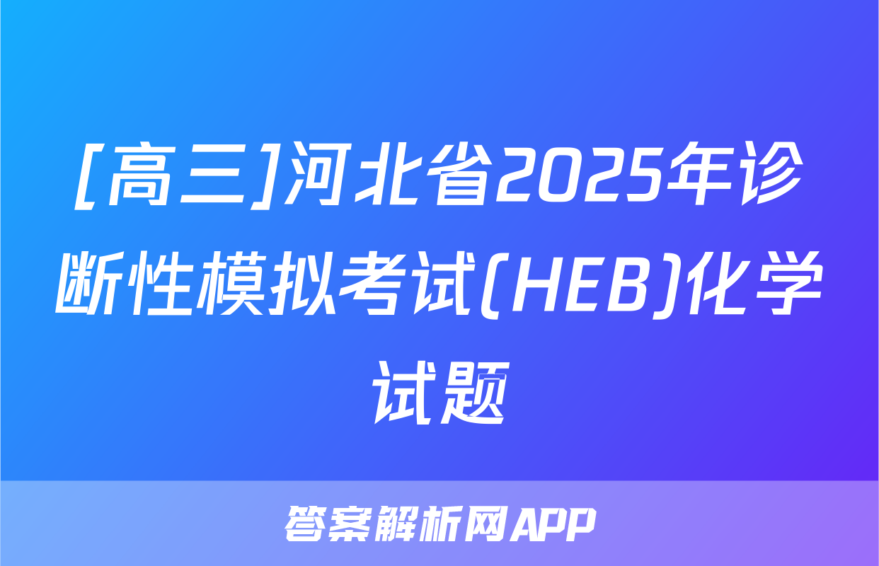 [高三]河北省2025年诊断性模拟考试(HEB)化学试题