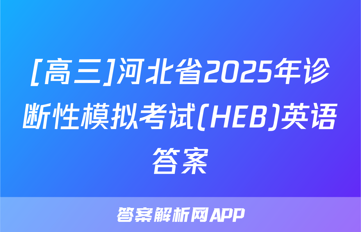 [高三]河北省2025年诊断性模拟考试(HEB)英语答案