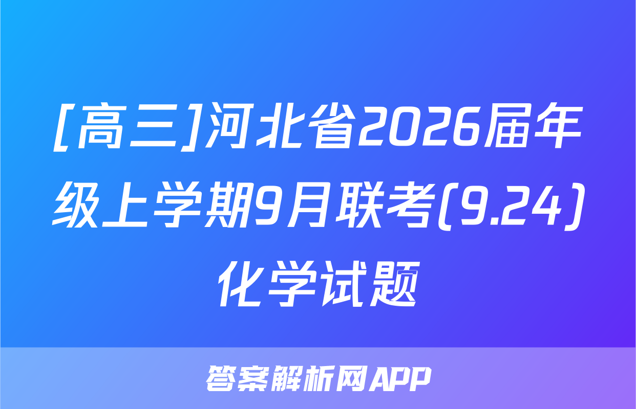 [高三]河北省2026届年级上学期9月联考(9.24)化学试题