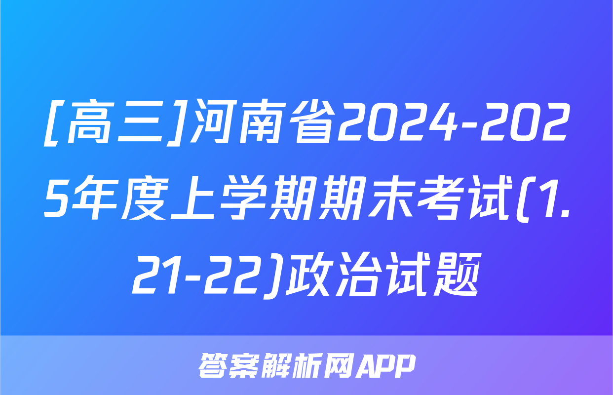 [高三]河南省2024-2025年度上学期期末考试(1.21-22)政治试题