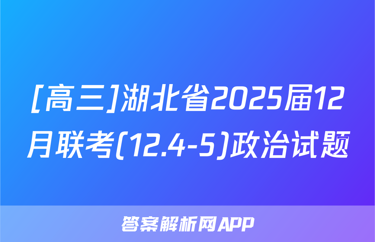 [高三]湖北省2025届12月联考(12.4-5)政治试题