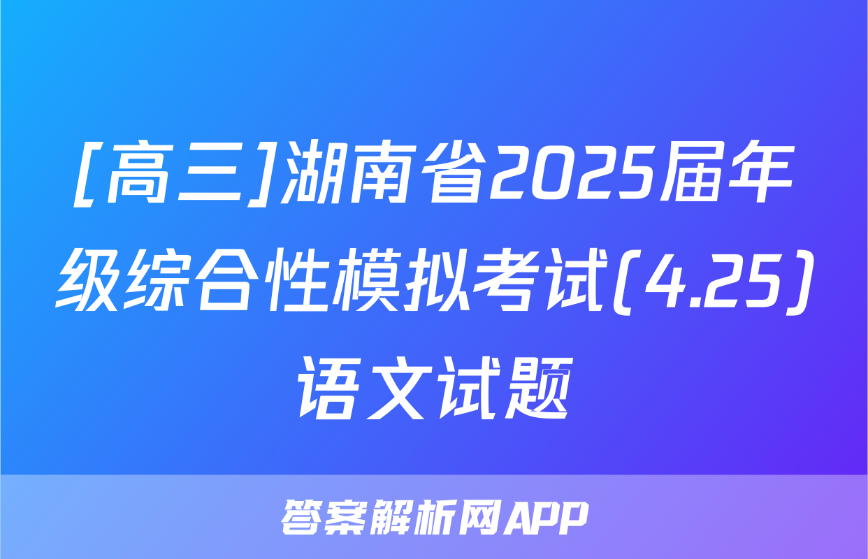 [高三]湖南省2025届年级综合性模拟考试(4.25)语文试题