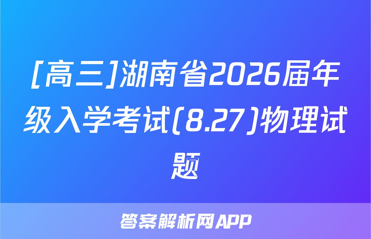 [高三]湖南省2026届年级入学考试(8.27)物理试题
