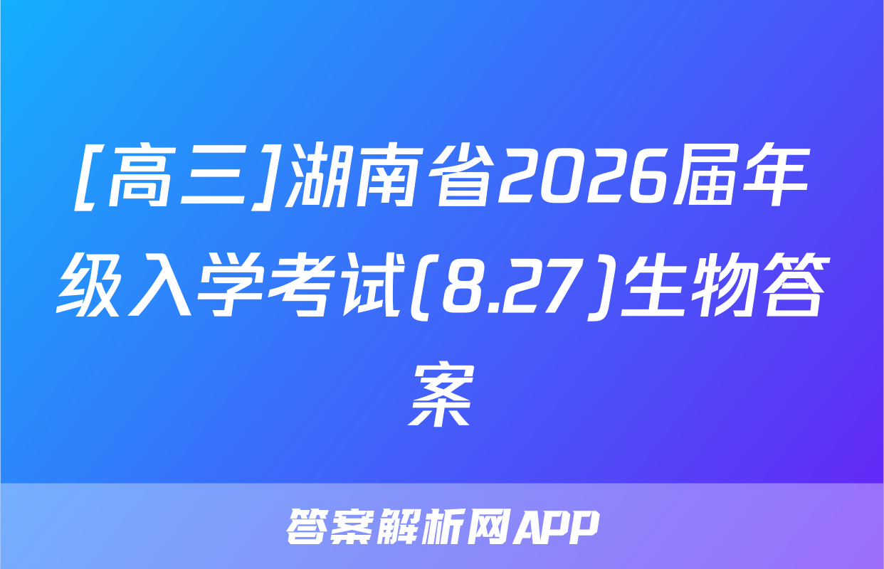 [高三]湖南省2026届年级入学考试(8.27)生物答案