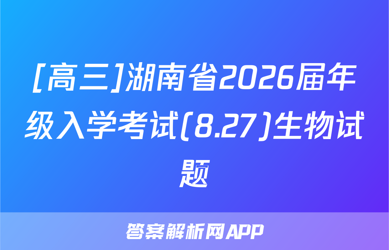 [高三]湖南省2026届年级入学考试(8.27)生物试题