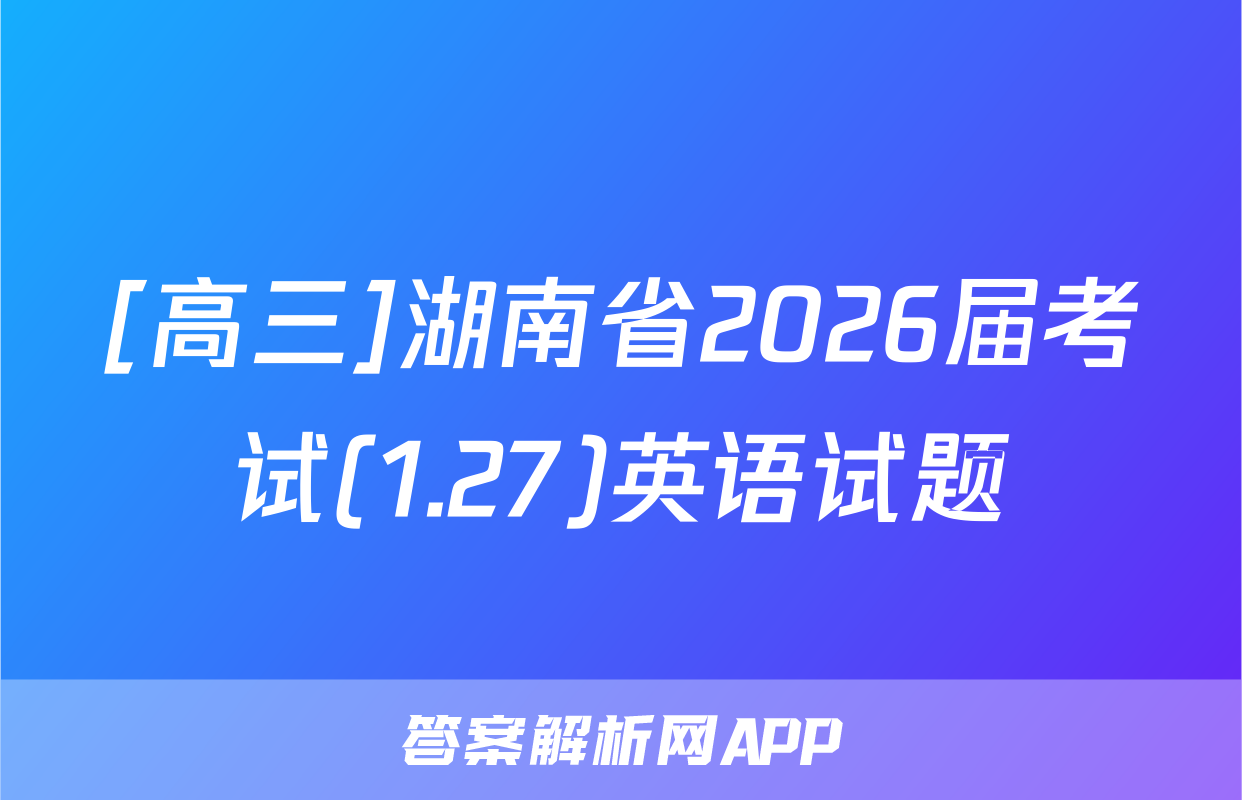 [高三]湖南省2026届考试(1.27)英语试题