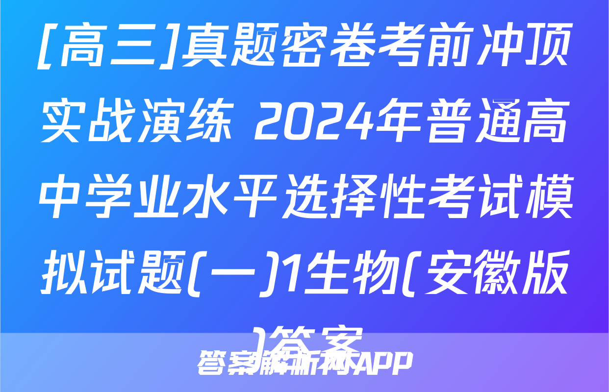 [高三]真题密卷考前冲顶实战演练 2024年普通高中学业水平选择性考试模拟试题(一)1生物(安徽版)答案