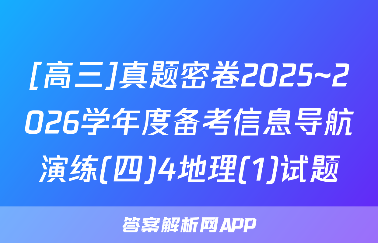 [高三]真题密卷2025~2026学年度备考信息导航演练(四)4地理(1)试题