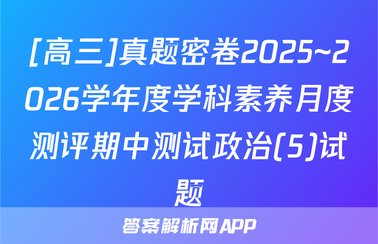 [高三]真题密卷2025~2026学年度学科素养月度测评期中测试政治(5)试题