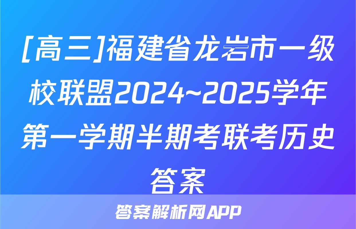 [高三]福建省龙岩市一级校联盟2024~2025学年第一学期半期考联考历史答案