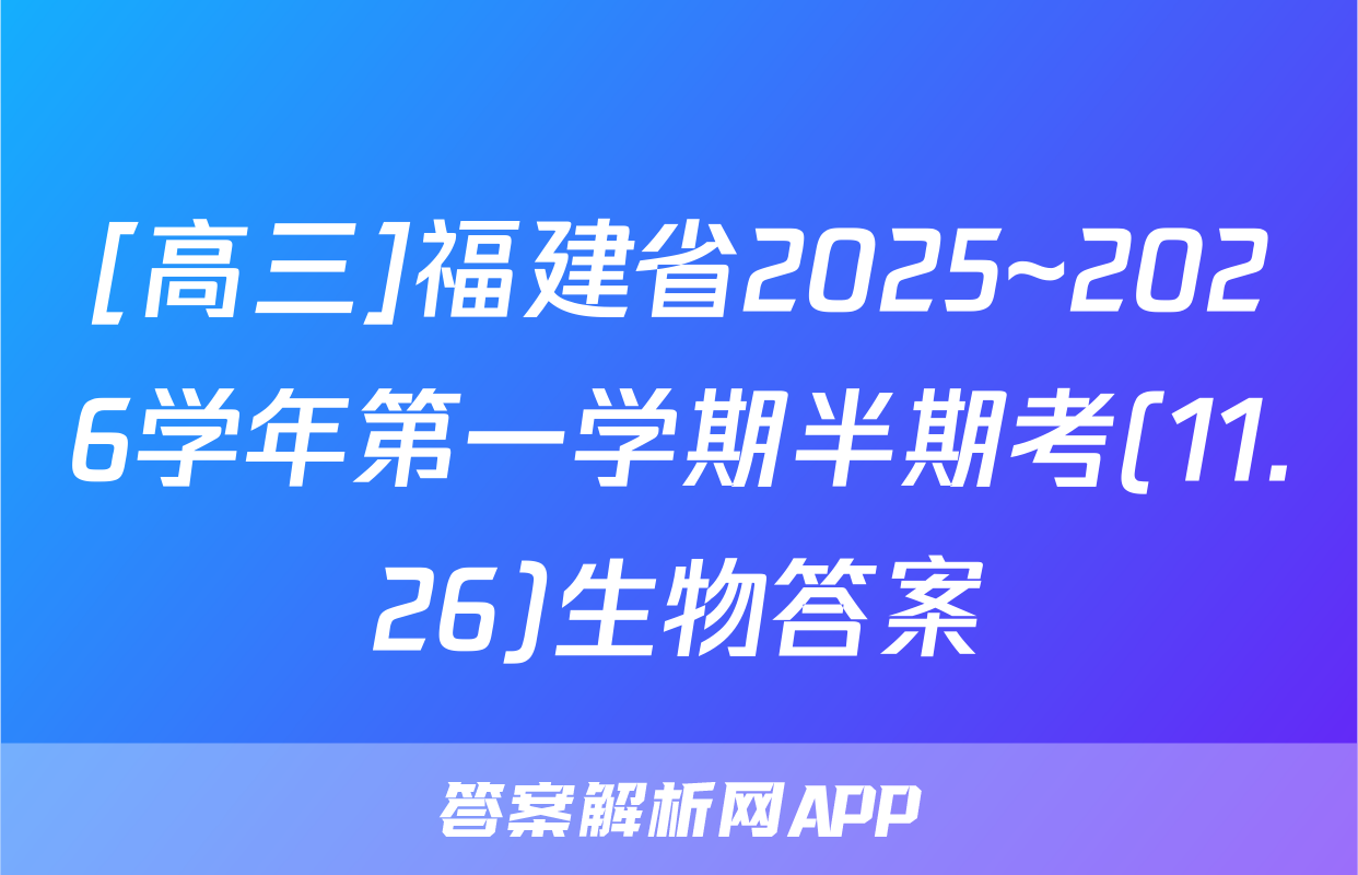 [高三]福建省2025~2026学年第一学期半期考(11.26)生物答案