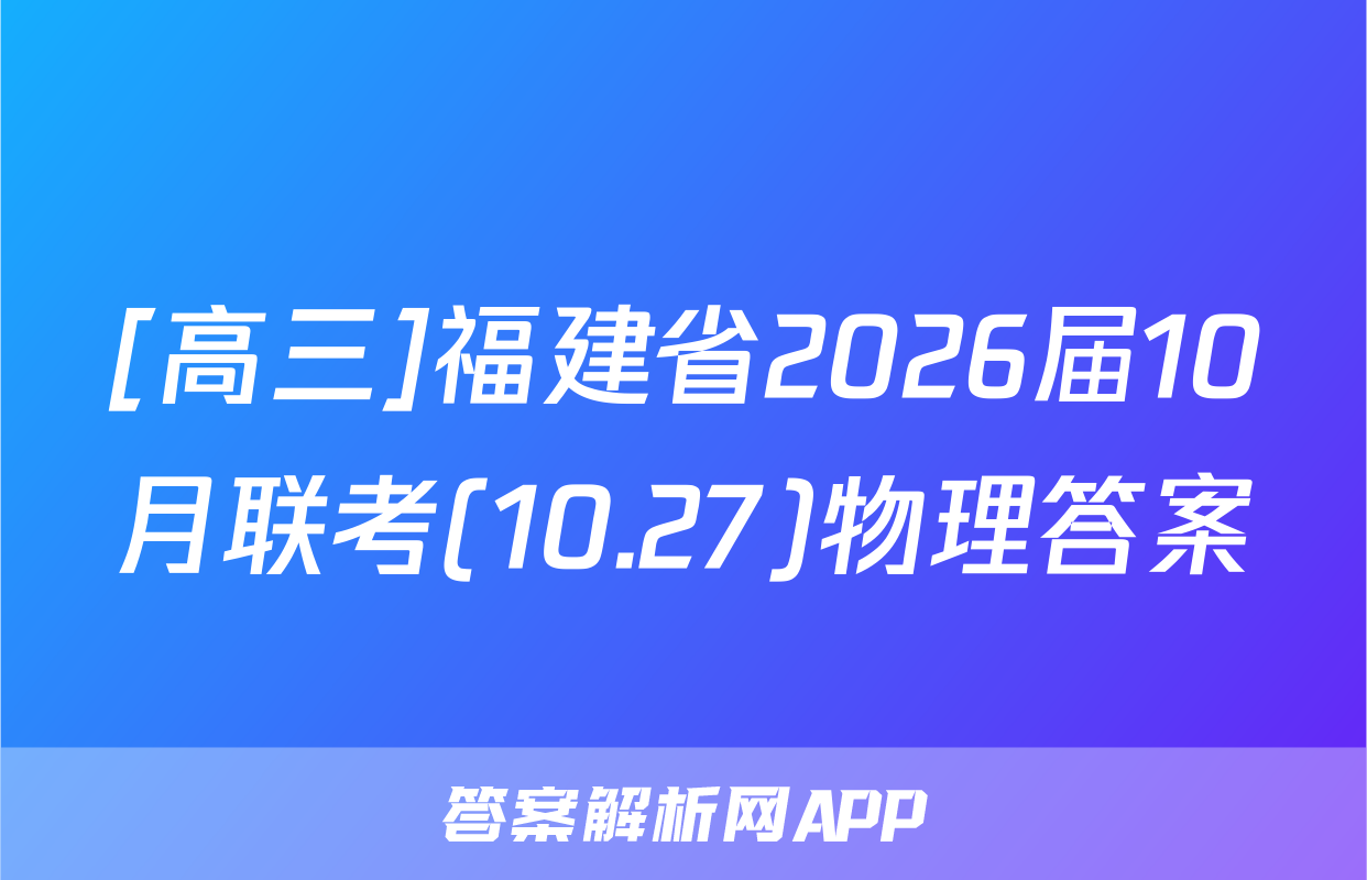 [高三]福建省2026届10月联考(10.27)物理答案