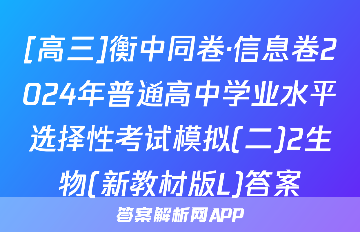 [高三]衡中同卷·信息卷2024年普通高中学业水平选择性考试模拟(二)2生物(新教材版L)答案
