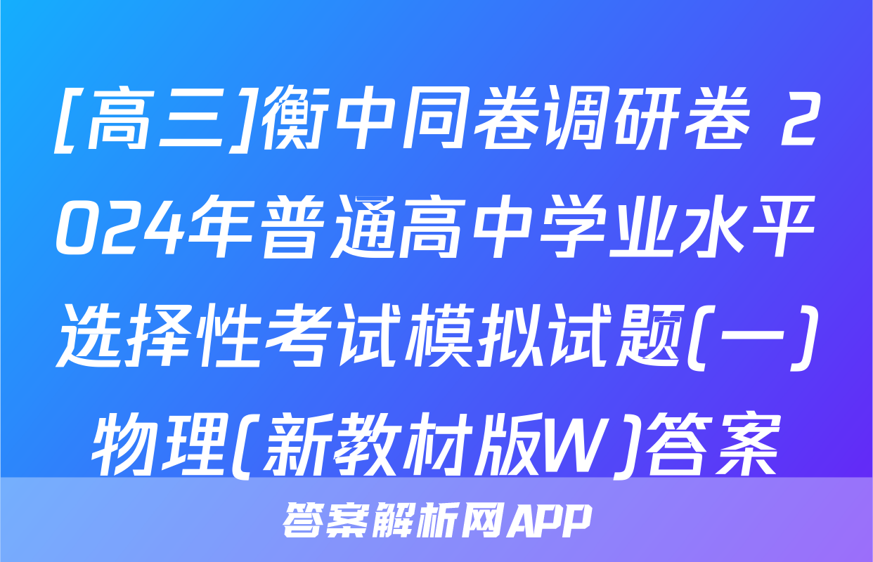 [高三]衡中同卷调研卷 2024年普通高中学业水平选择性考试模拟试题(一)物理(新教材版W)答案