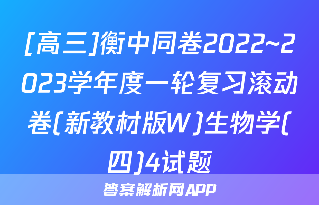 [高三]衡中同卷2022~2023学年度一轮复习滚动卷(新教材版W)生物学(四)4试题