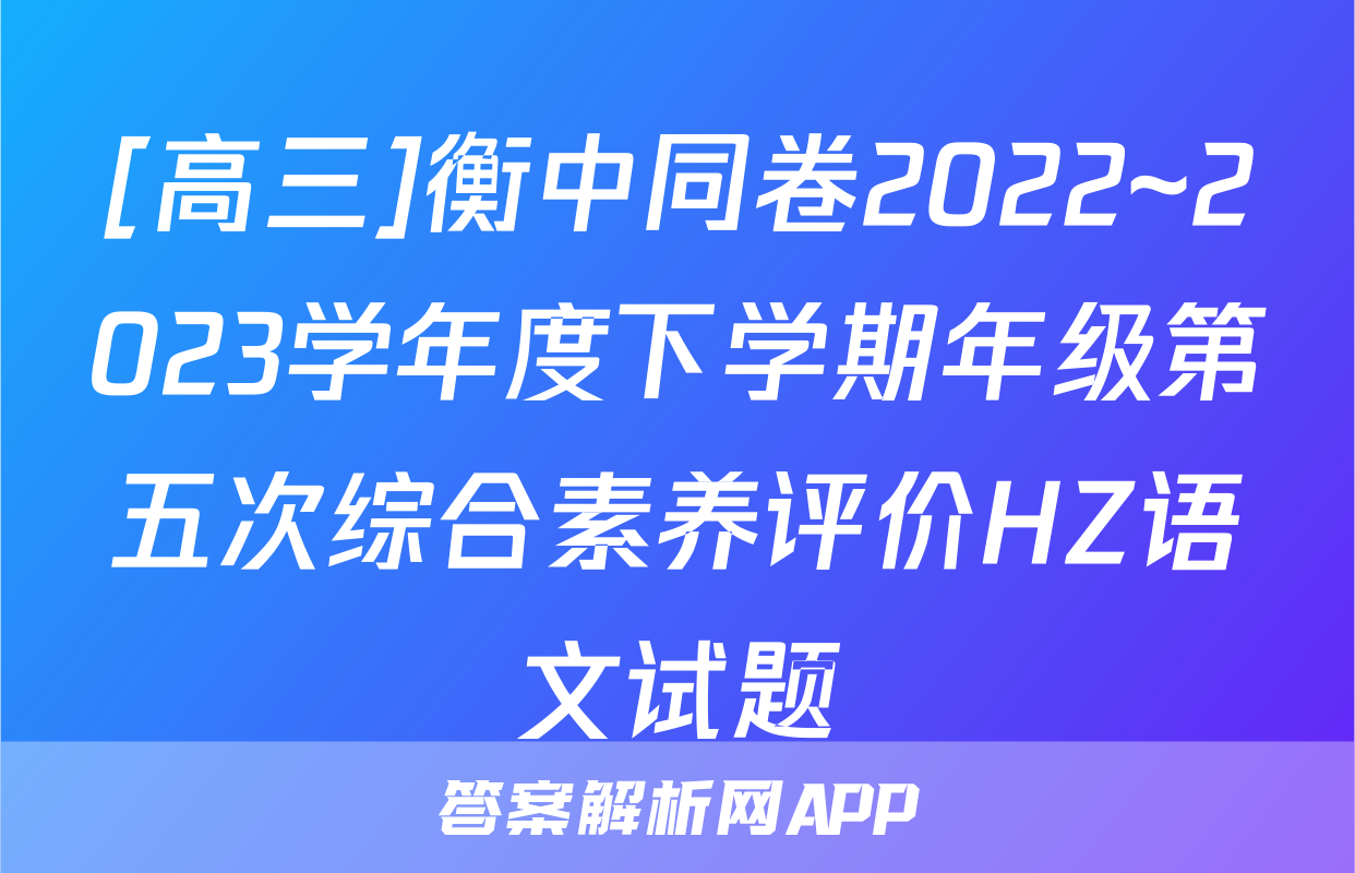 [高三]衡中同卷2022~2023学年度下学期年级第五次综合素养评价HZ语文试题