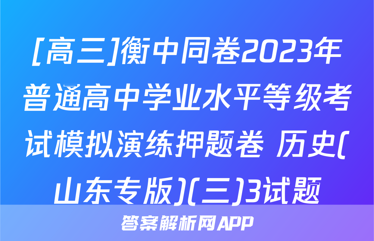 [高三]衡中同卷2023年普通高中学业水平等级考试模拟演练押题卷 历史(山东专版)(三)3试题