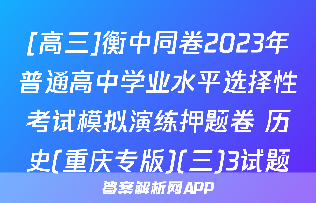 [高三]衡中同卷2023年普通高中学业水平选择性考试模拟演练押题卷 历史(重庆专版)(三)3试题