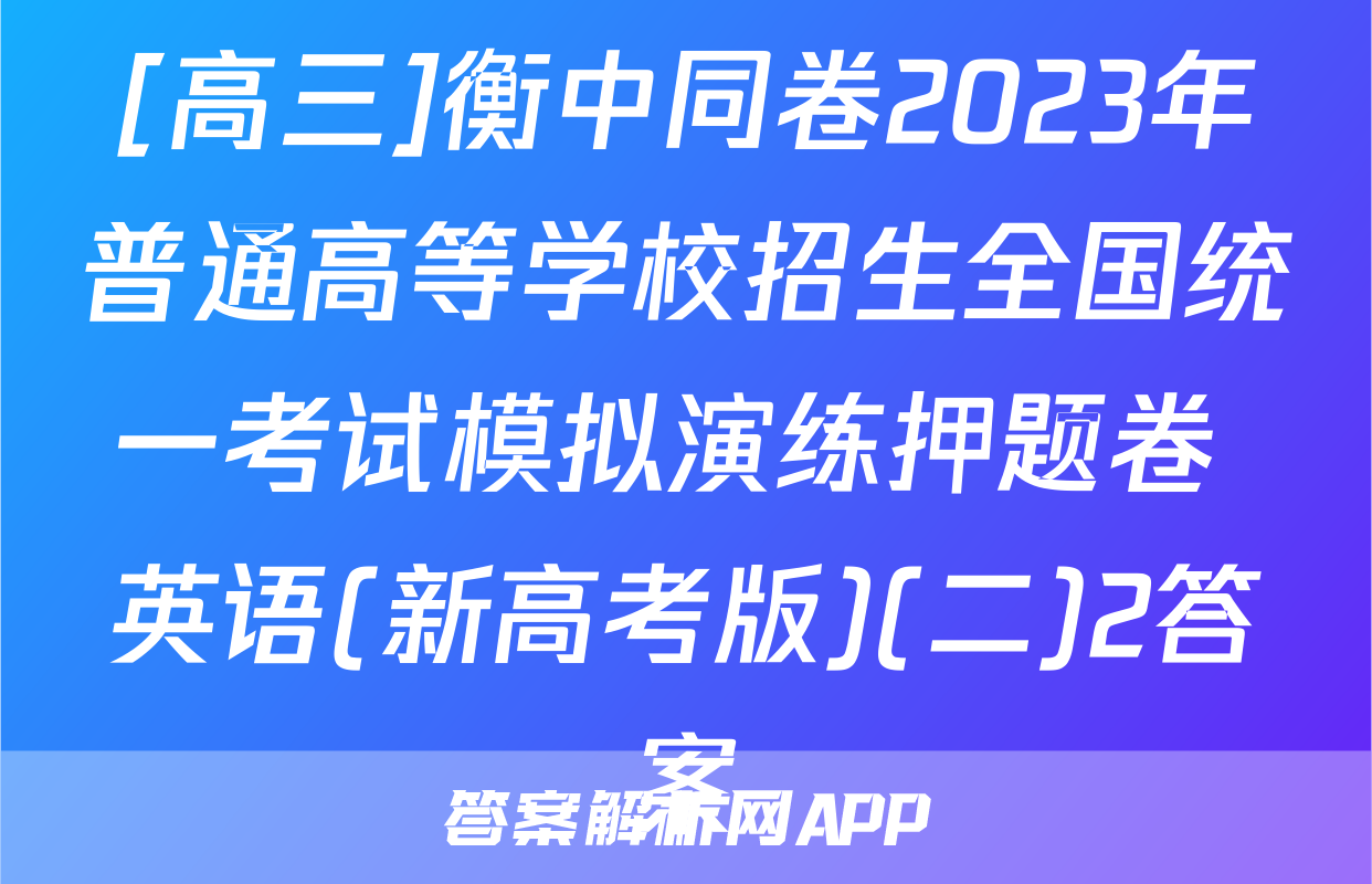 [高三]衡中同卷2023年普通高等学校招生全国统一考试模拟演练押题卷 英语(新高考版)(二)2答案
