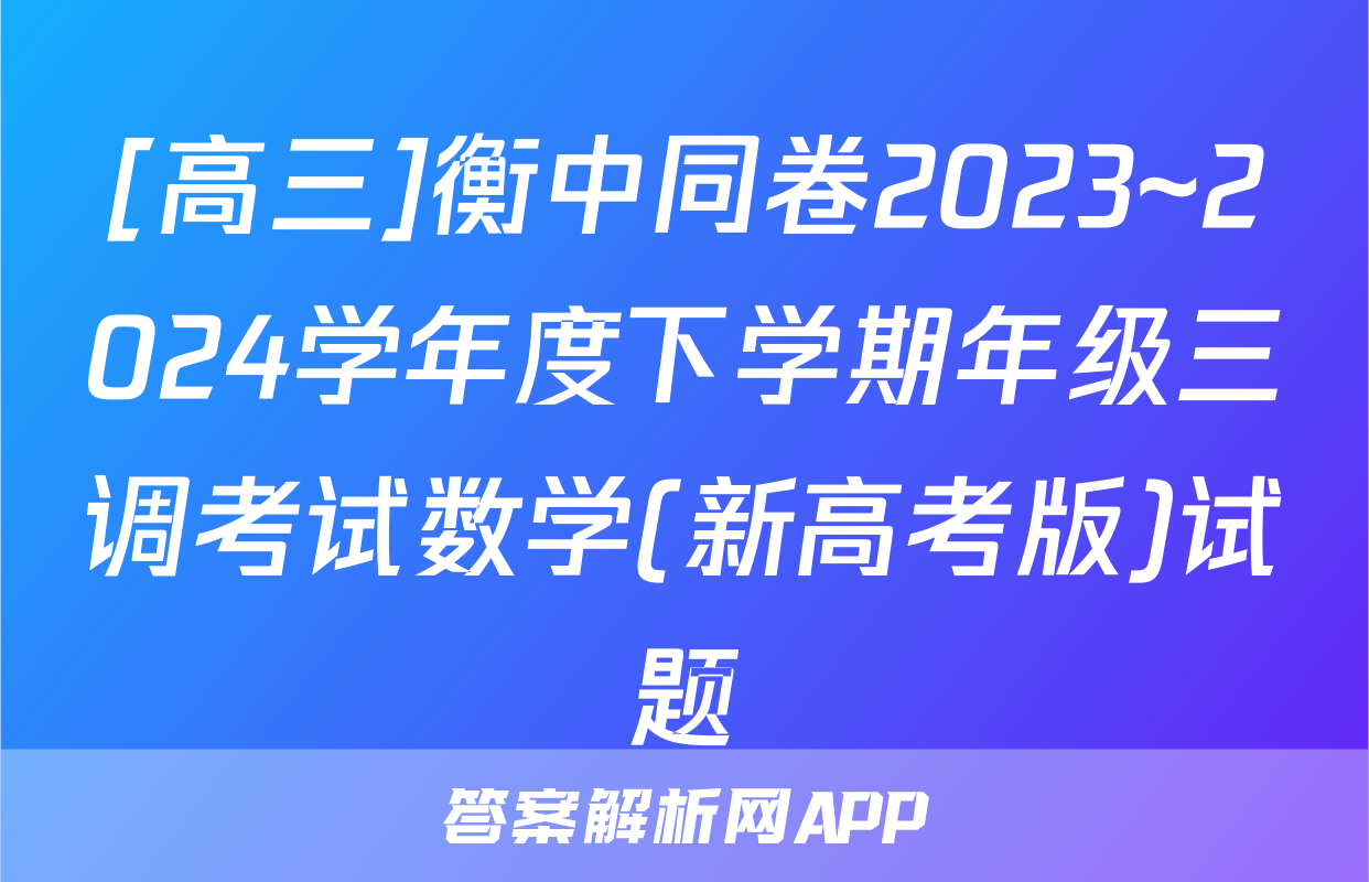 [高三]衡中同卷2023~2024学年度下学期年级三调考试数学(新高考版)试题