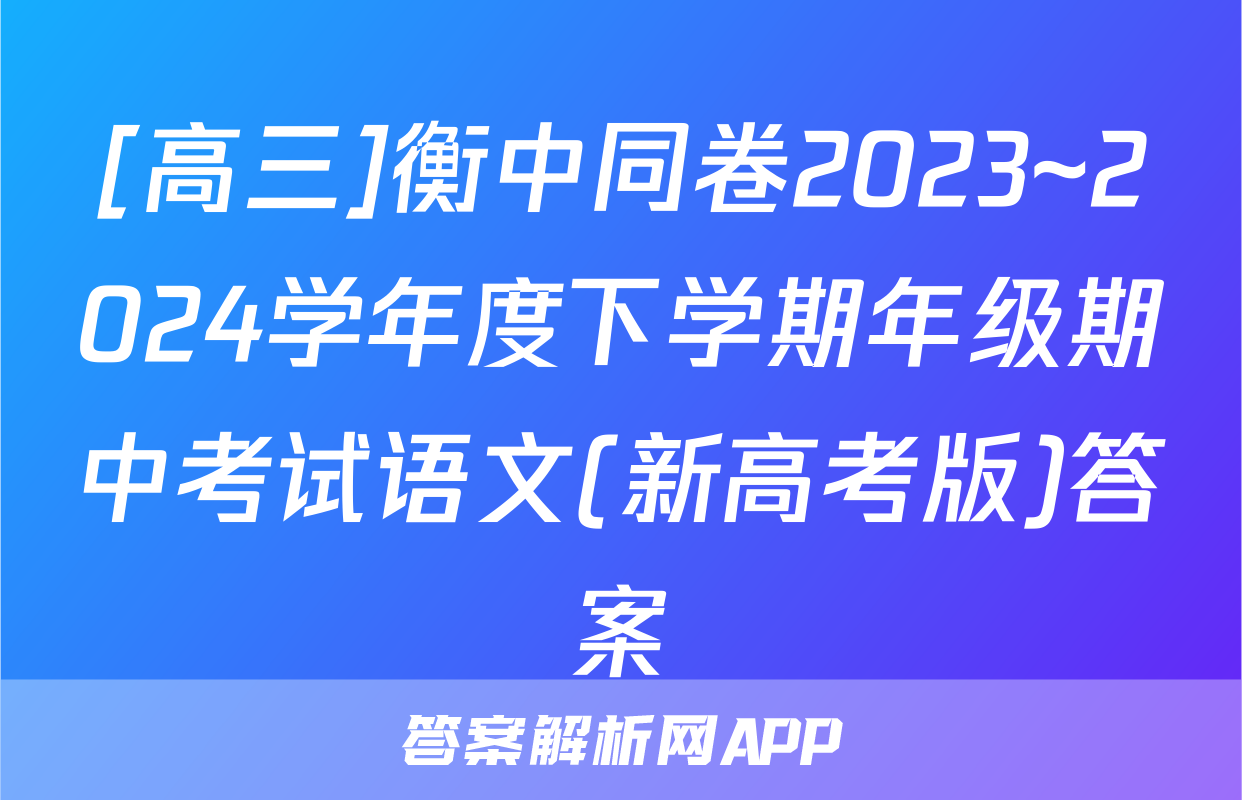 [高三]衡中同卷2023~2024学年度下学期年级期中考试语文(新高考版)答案